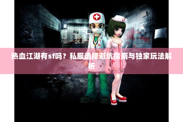 热血江湖有sf吗？私服选择避坑指南与独家玩法解析
