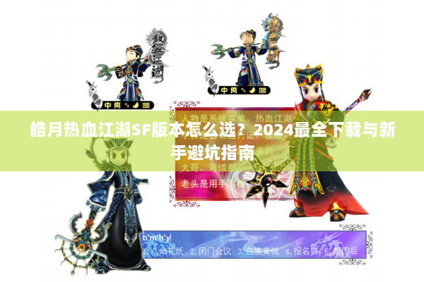 皓月热血江湖SF版本怎么选？2024最全下载与新手避坑指南