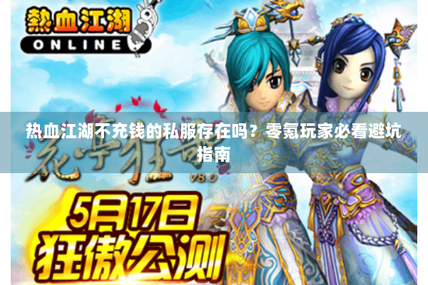 热血江湖不充钱的私服存在吗？零氪玩家必看避坑指南