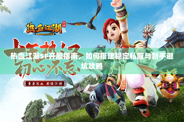 热血江湖SF开服指南，如何搭建稳定私服与新手避坑攻略