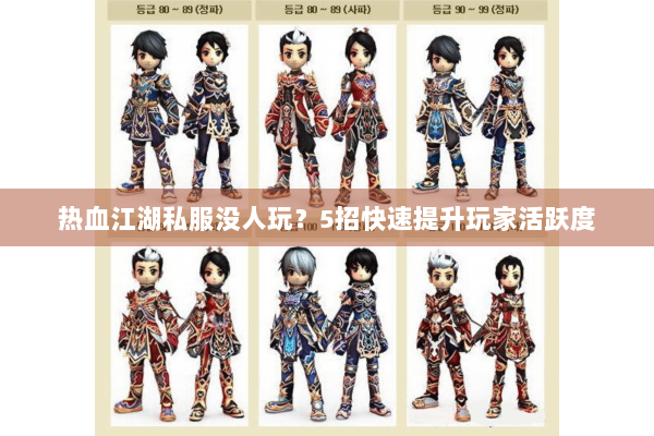 热血江湖私服没人玩？5招快速提升玩家活跃度