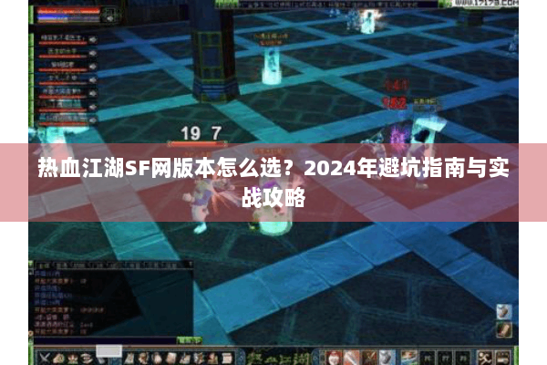 热血江湖SF网版本怎么选？2024年避坑指南与实战攻略