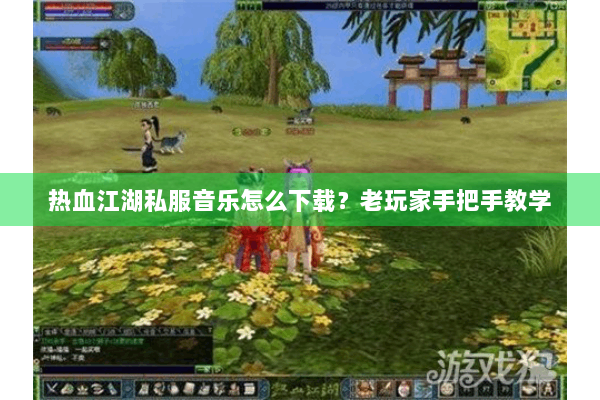 热血江湖私服音乐怎么下载？老玩家手把手教学