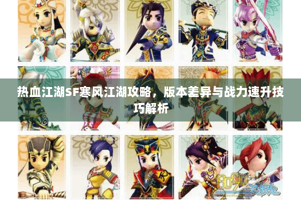 热血江湖SF寒风江湖攻略，版本差异与战力速升技巧解析