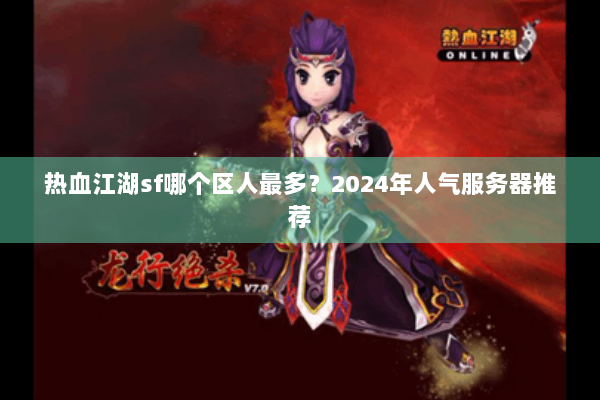 热血江湖sf哪个区人最多？2024年人气服务器推荐