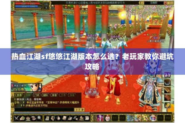 热血江湖sf悠悠江湖版本怎么选？老玩家教你避坑攻略