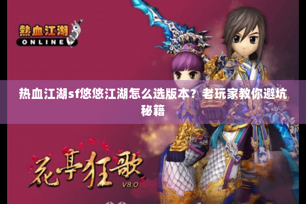 热血江湖sf悠悠江湖怎么选版本？老玩家教你避坑秘籍
