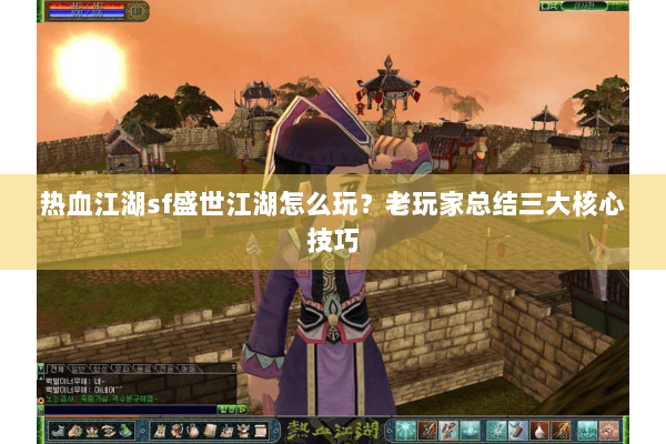 热血江湖sf盛世江湖怎么玩？老玩家总结三大核心技巧