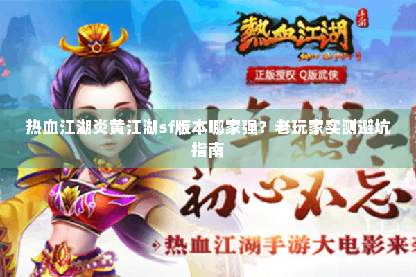 热血江湖炎黄江湖sf版本哪家强？老玩家实测避坑指南