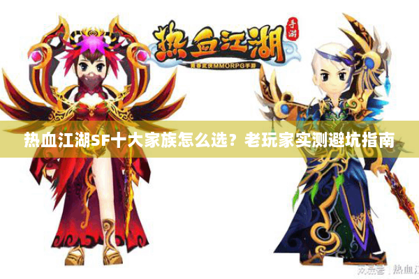 热血江湖SF十大家族怎么选？老玩家实测避坑指南