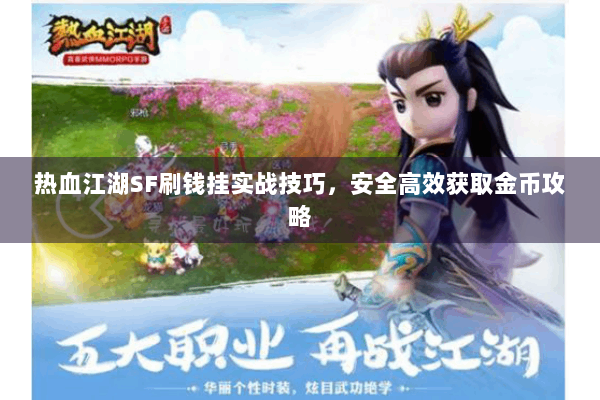 热血江湖SF刷钱挂实战技巧，安全高效获取金币攻略
