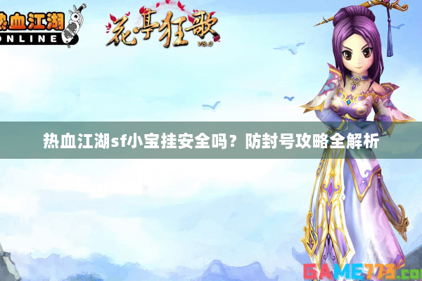 热血江湖sf小宝挂安全吗？防封号攻略全解析