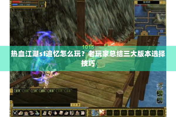 热血江湖sf追忆怎么玩？老玩家总结三大版本选择技巧