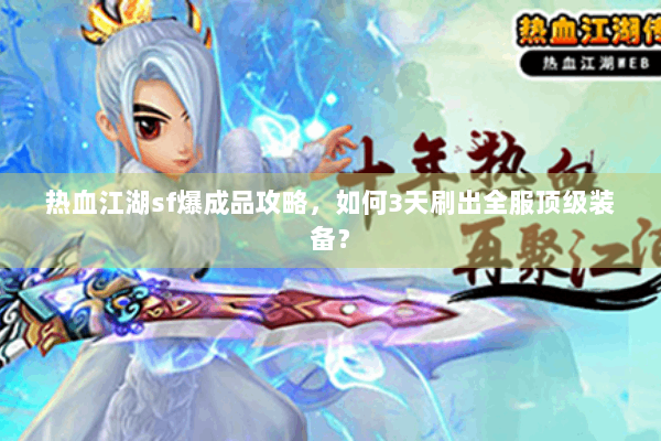 热血江湖sf爆成品攻略，如何3天刷出全服顶级装备？