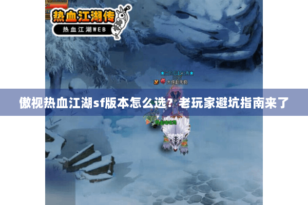 傲视热血江湖sf版本怎么选？老玩家避坑指南来了
