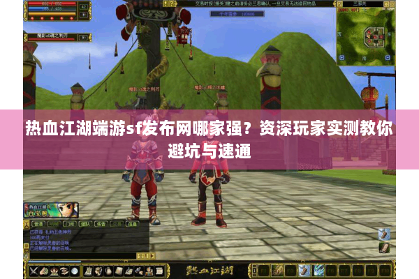 热血江湖端游sf发布网哪家强？资深玩家实测教你避坑与速通