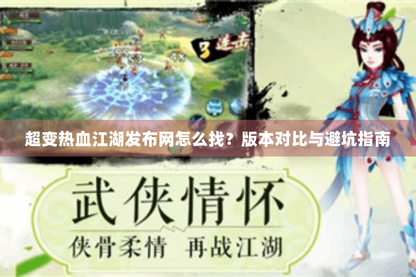 超变热血江湖发布网怎么找？版本对比与避坑指南