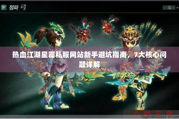 热血江湖星霜私服网站新手避坑指南，7大核心问题详解