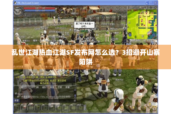 乱世江湖热血江湖SF发布网怎么选？3招避开山寨陷阱