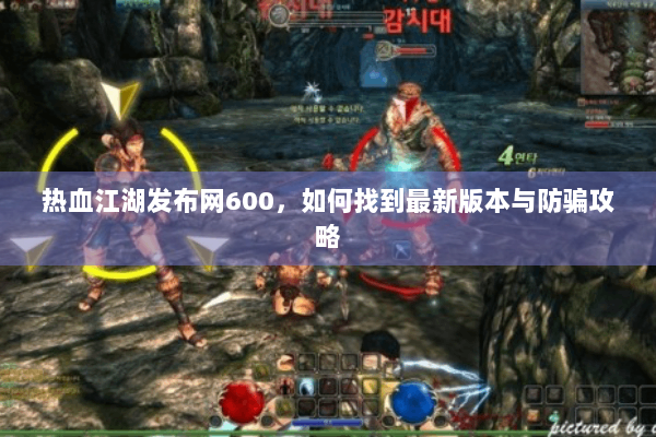 热血江湖发布网600，如何找到最新版本与防骗攻略