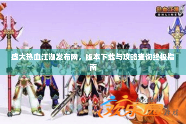 盛大热血江湖发布网，版本下载与攻略查询终极指南
