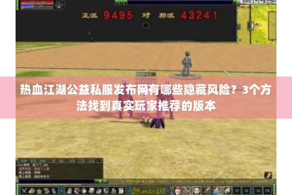 热血江湖公益私服发布网有哪些隐藏风险？3个方法找到真实玩家推荐的版本