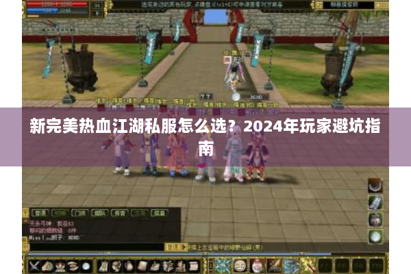 新完美热血江湖私服怎么选？2024年玩家避坑指南