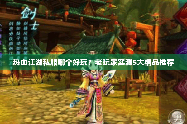 热血江湖私服哪个好玩？老玩家实测5大精品推荐