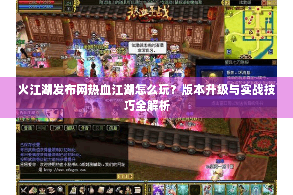 火江湖发布网热血江湖怎么玩？版本升级与实战技巧全解析