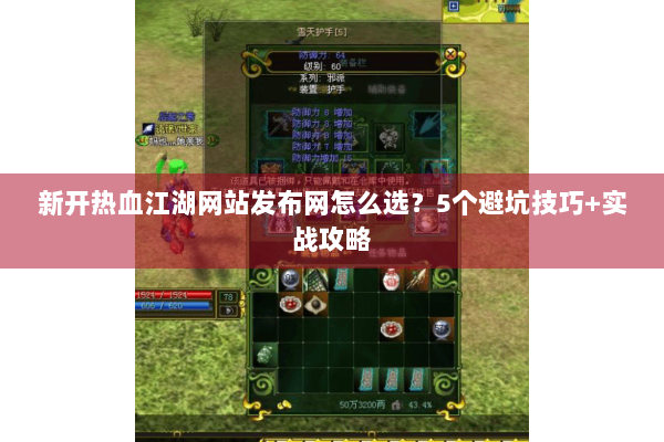 新开热血江湖网站发布网怎么选？5个避坑技巧+实战攻略