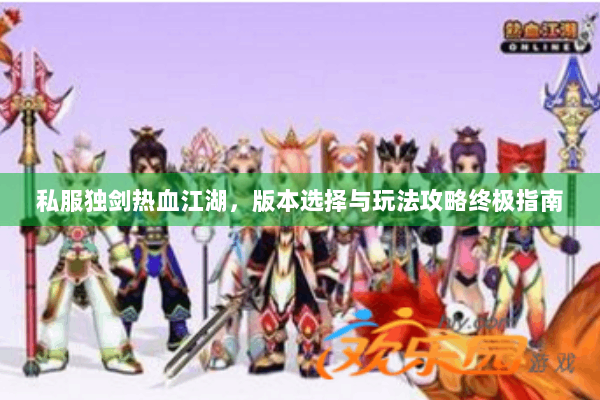 私服独剑热血江湖，版本选择与玩法攻略终极指南