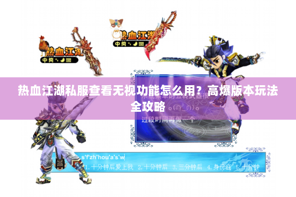 热血江湖私服查看无视功能怎么用？高爆版本玩法全攻略