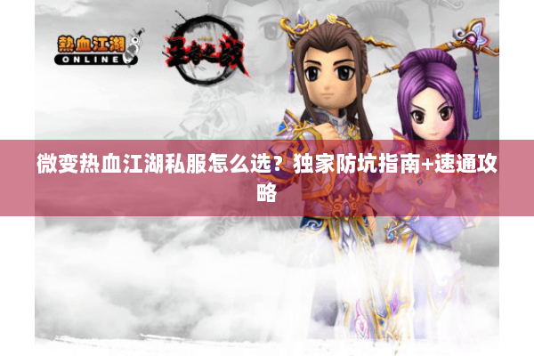 微变热血江湖私服怎么选？独家防坑指南+速通攻略