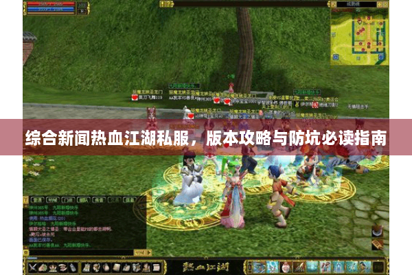 综合新闻热血江湖私服，版本攻略与防坑必读指南