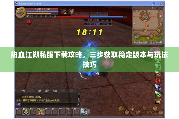 热血江湖私服下载攻略，三步获取稳定版本与玩法技巧