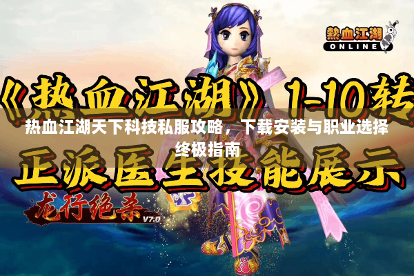 热血江湖天下科技私服攻略，下载安装与职业选择终极指南