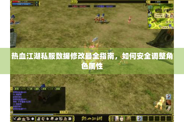 热血江湖私服数据修改最全指南，如何安全调整角色属性