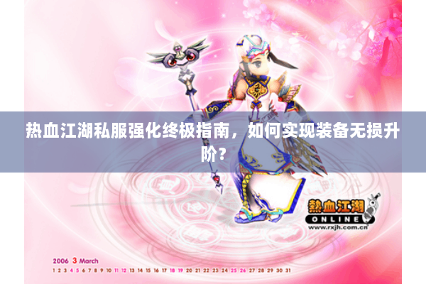 热血江湖私服强化终极指南，如何实现装备无损升阶？