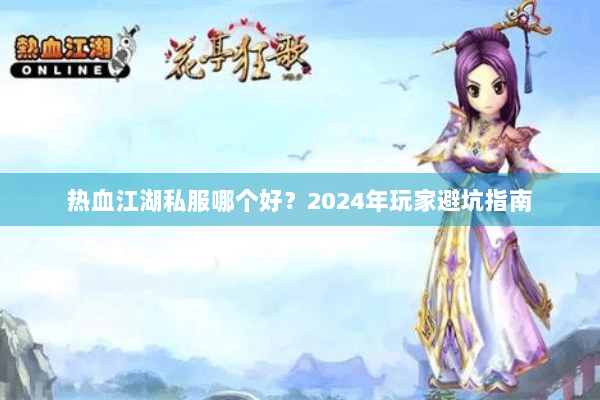 热血江湖私服哪个好？2024年玩家避坑指南