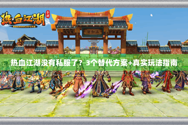 热血江湖没有私服了？3个替代方案+真实玩法指南