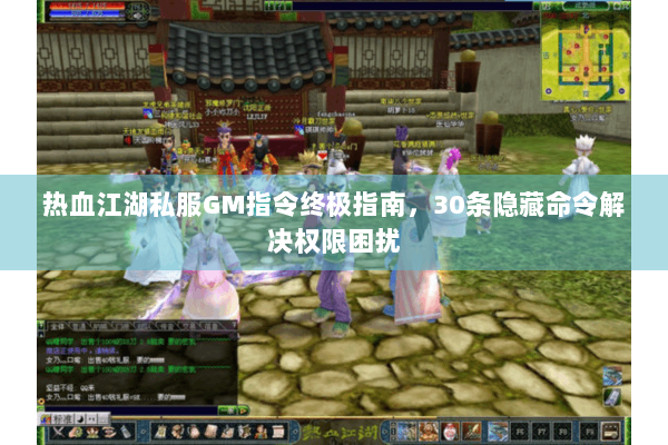 热血江湖私服GM指令终极指南，30条隐藏命令解决权限困扰