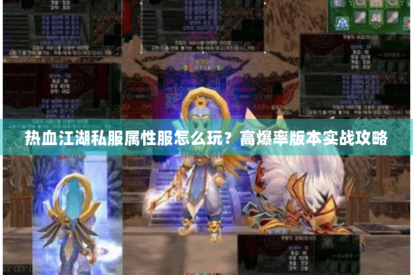 热血江湖私服属性服怎么玩？高爆率版本实战攻略