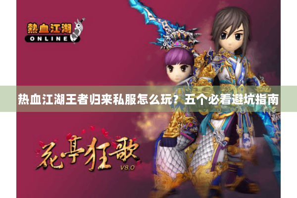 热血江湖王者归来私服怎么玩？五个必看避坑指南