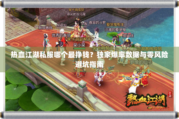 热血江湖私服哪个最挣钱？独家爆率数据与零风险避坑指南