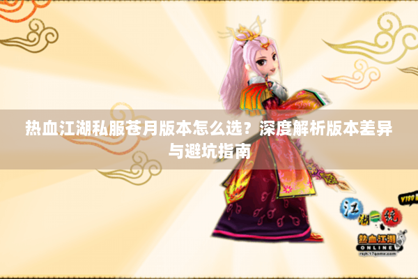 热血江湖私服苍月版本怎么选？深度解析版本差异与避坑指南