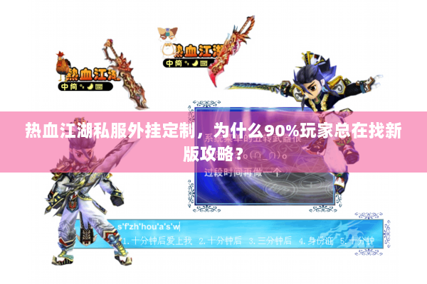 热血江湖私服外挂定制，为什么90%玩家总在找新版攻略？