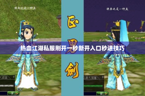 热血江湖私服刚开一秒新开入口秒进技巧
