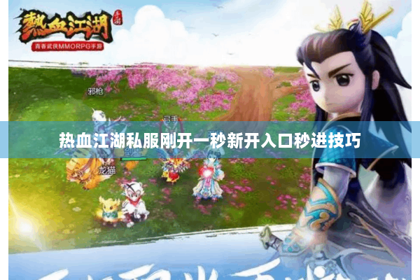 热血江湖私服刚开一秒新开入口秒进技巧