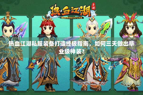 热血江湖私服装备打造终极指南，如何三天做出毕业级神装？