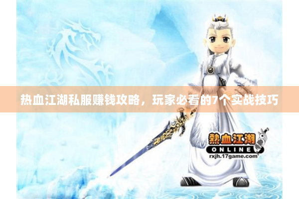 热血江湖私服赚钱攻略，玩家必看的7个实战技巧